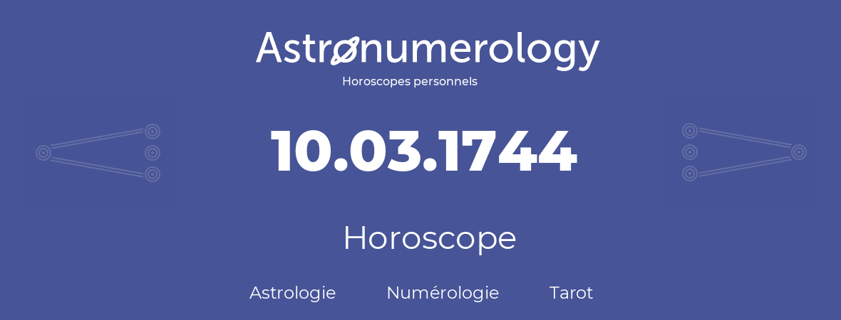 Horoscope pour anniversaire (jour de naissance): 10.03.1744 (10 Mars 1744)