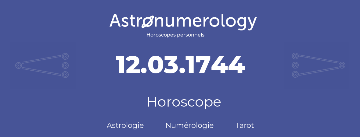 Horoscope pour anniversaire (jour de naissance): 12.03.1744 (12 Mars 1744)