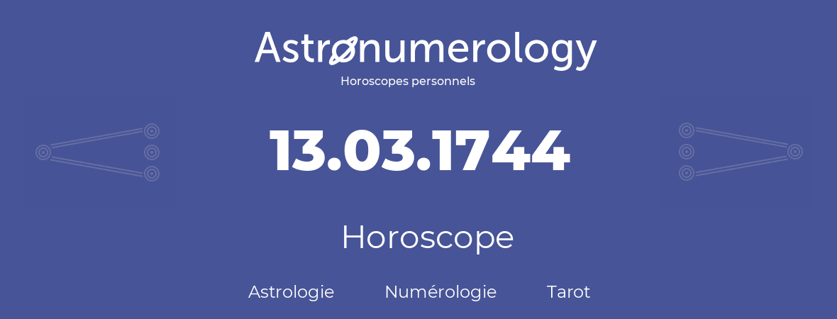 Horoscope pour anniversaire (jour de naissance): 13.03.1744 (13 Mars 1744)