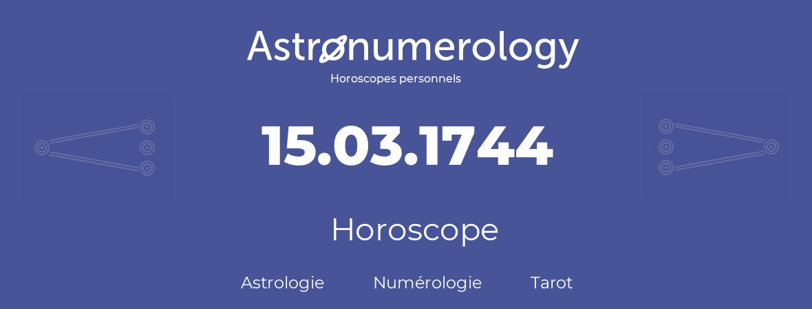 Horoscope pour anniversaire (jour de naissance): 15.03.1744 (15 Mars 1744)