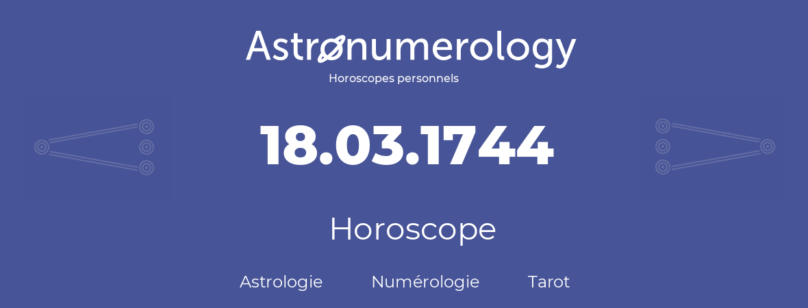 Horoscope pour anniversaire (jour de naissance): 18.03.1744 (18 Mars 1744)