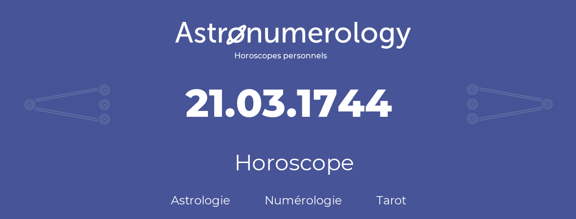 Horoscope pour anniversaire (jour de naissance): 21.03.1744 (21 Mars 1744)