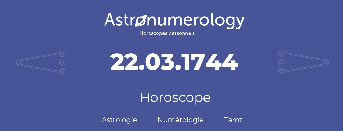 Horoscope pour anniversaire (jour de naissance): 22.03.1744 (22 Mars 1744)