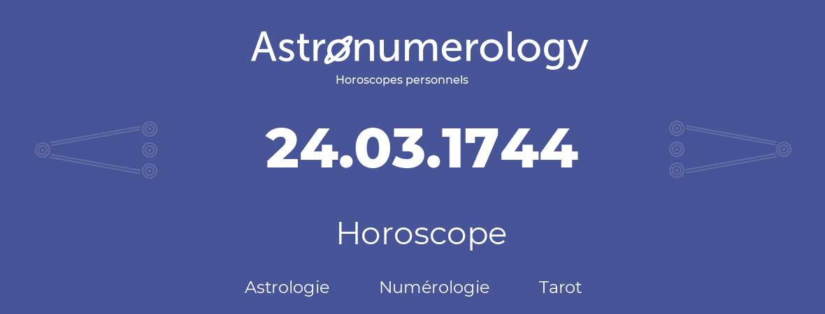 Horoscope pour anniversaire (jour de naissance): 24.03.1744 (24 Mars 1744)