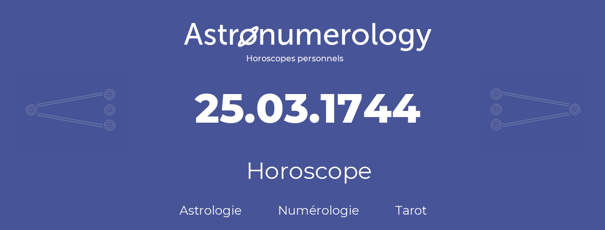 Horoscope pour anniversaire (jour de naissance): 25.03.1744 (25 Mars 1744)