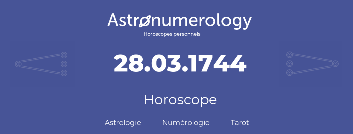 Horoscope pour anniversaire (jour de naissance): 28.03.1744 (28 Mars 1744)