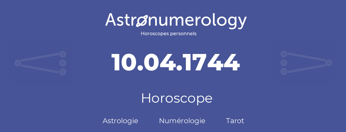 Horoscope pour anniversaire (jour de naissance): 10.04.1744 (10 Avril 1744)