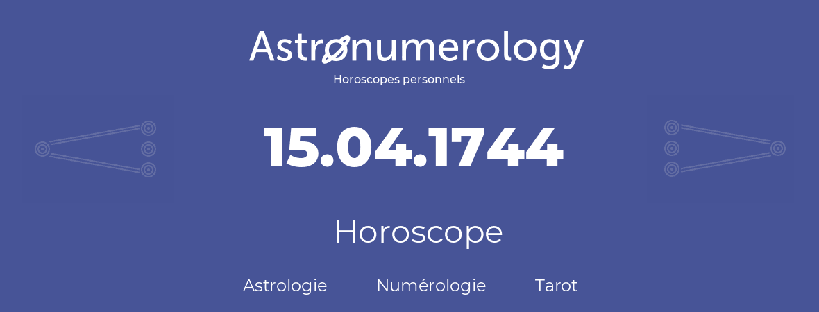 Horoscope pour anniversaire (jour de naissance): 15.04.1744 (15 Avril 1744)