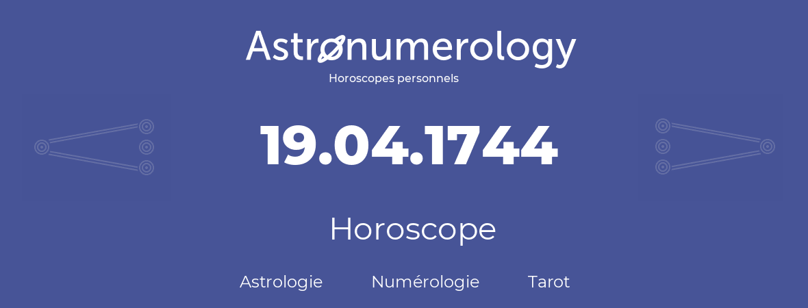 Horoscope pour anniversaire (jour de naissance): 19.04.1744 (19 Avril 1744)