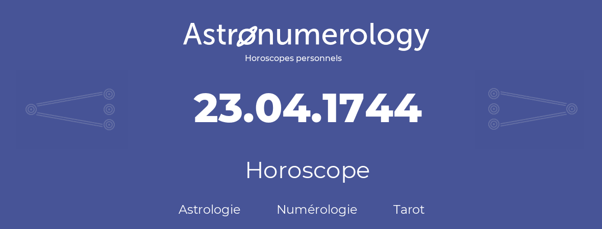 Horoscope pour anniversaire (jour de naissance): 23.04.1744 (23 Avril 1744)