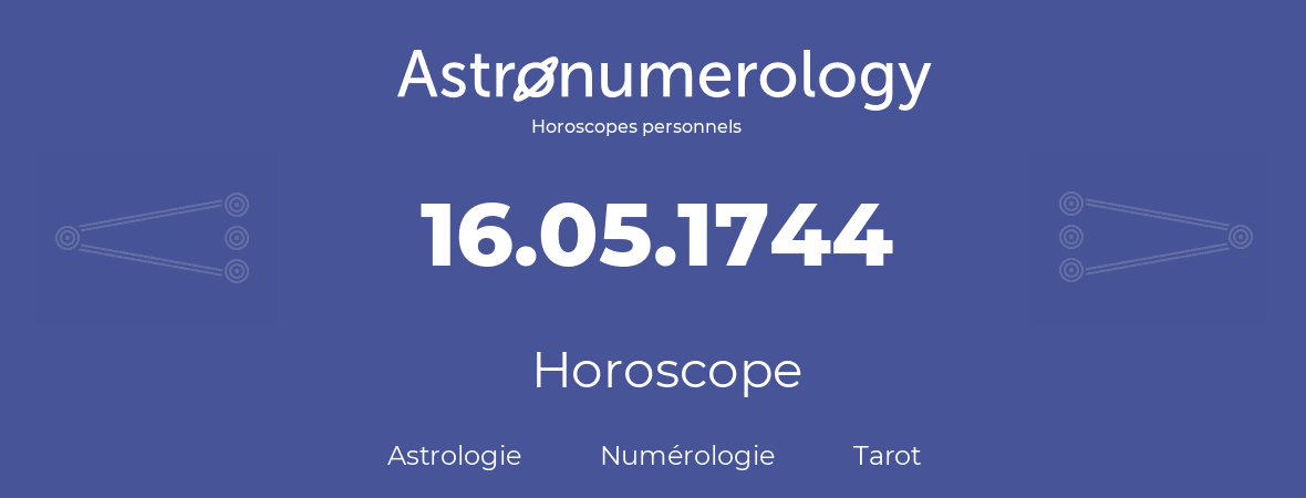 Horoscope pour anniversaire (jour de naissance): 16.05.1744 (16 Mai 1744)