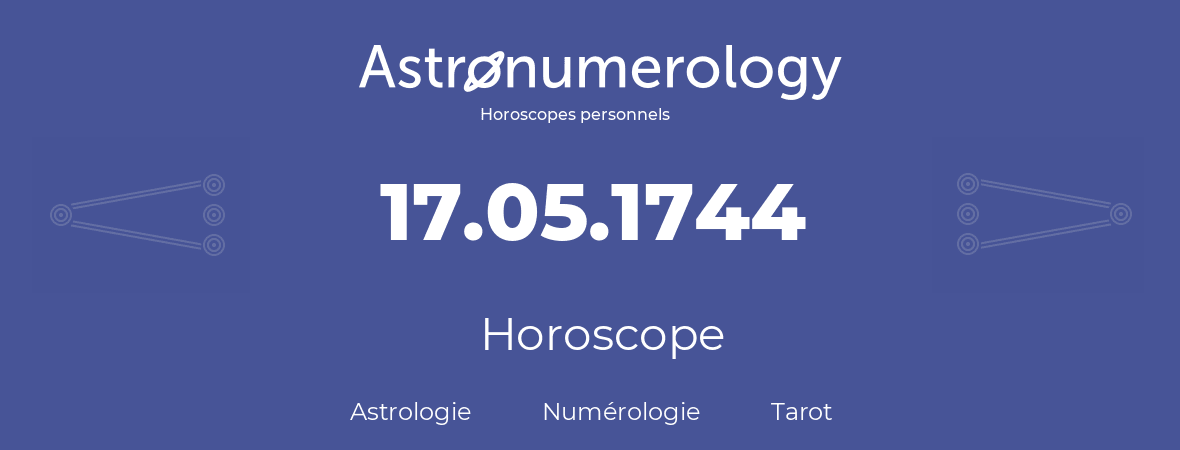 Horoscope pour anniversaire (jour de naissance): 17.05.1744 (17 Mai 1744)