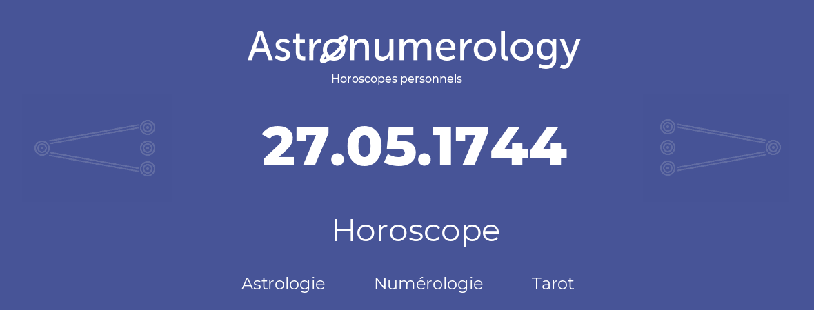 Horoscope pour anniversaire (jour de naissance): 27.05.1744 (27 Mai 1744)