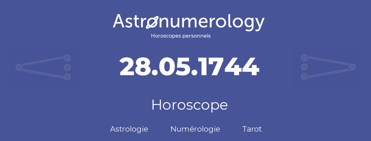 Horoscope pour anniversaire (jour de naissance): 28.05.1744 (28 Mai 1744)