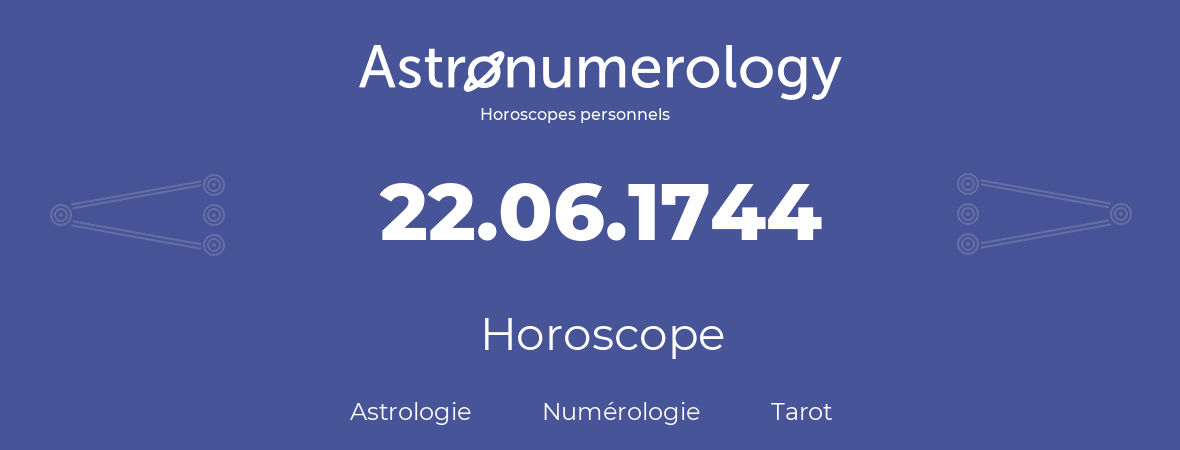 Horoscope pour anniversaire (jour de naissance): 22.06.1744 (22 Juin 1744)