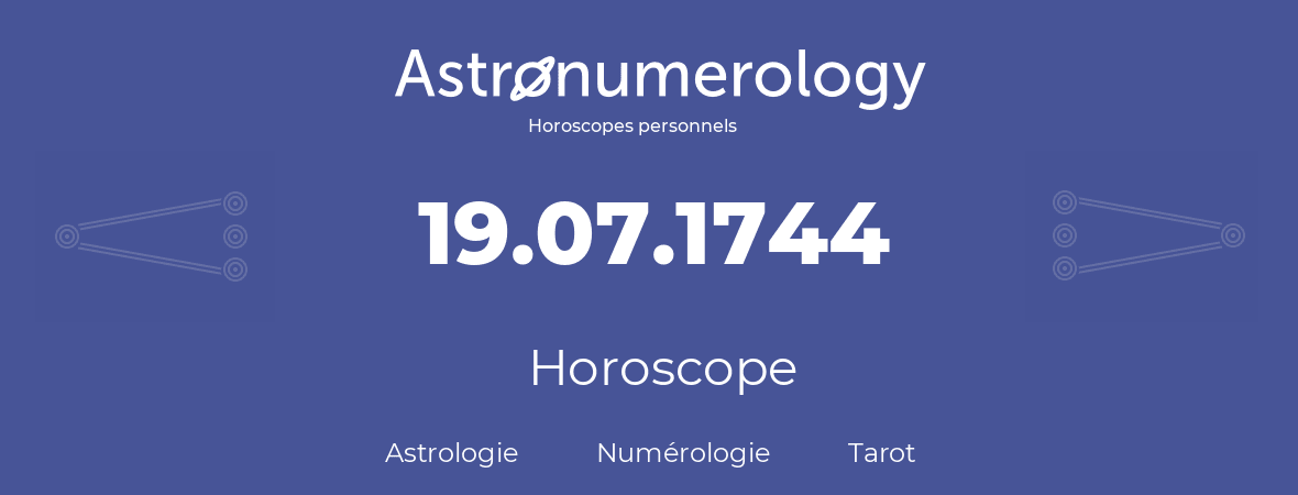 Horoscope pour anniversaire (jour de naissance): 19.07.1744 (19 Juillet 1744)