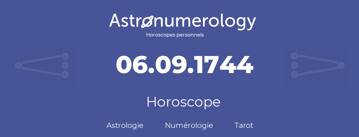 Horoscope pour anniversaire (jour de naissance): 06.09.1744 (06 Septembre 1744)