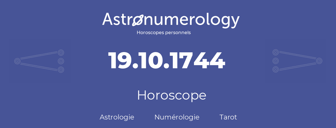 Horoscope pour anniversaire (jour de naissance): 19.10.1744 (19 Octobre 1744)