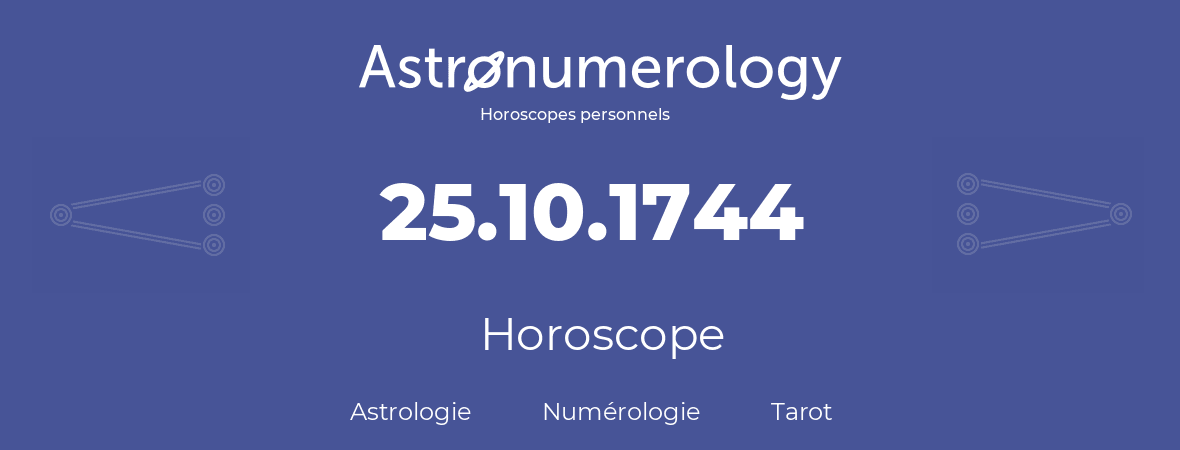 Horoscope pour anniversaire (jour de naissance): 25.10.1744 (25 Octobre 1744)