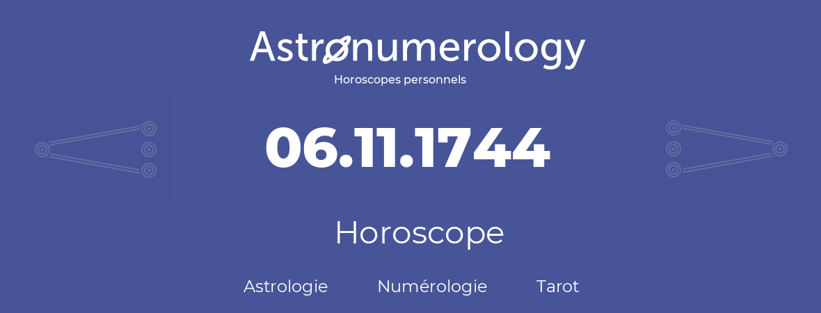 Horoscope pour anniversaire (jour de naissance): 06.11.1744 (06 Novembre 1744)