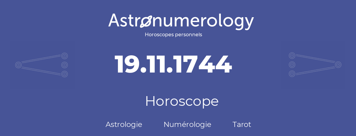 Horoscope pour anniversaire (jour de naissance): 19.11.1744 (19 Novembre 1744)