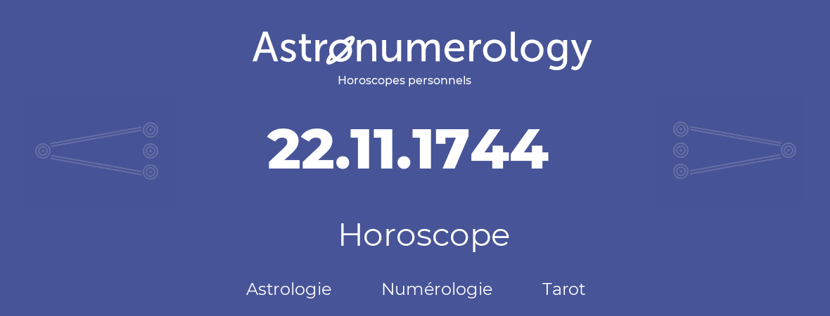 Horoscope pour anniversaire (jour de naissance): 22.11.1744 (22 Novembre 1744)