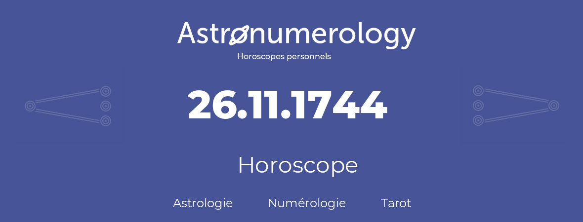 Horoscope pour anniversaire (jour de naissance): 26.11.1744 (26 Novembre 1744)
