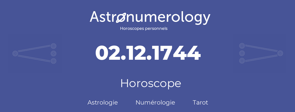 Horoscope pour anniversaire (jour de naissance): 02.12.1744 (2 Décembre 1744)