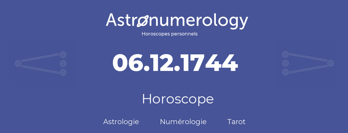 Horoscope pour anniversaire (jour de naissance): 06.12.1744 (06 Décembre 1744)