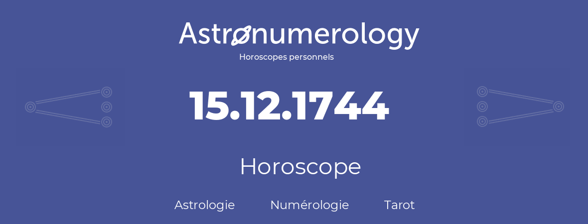 Horoscope pour anniversaire (jour de naissance): 15.12.1744 (15 Décembre 1744)