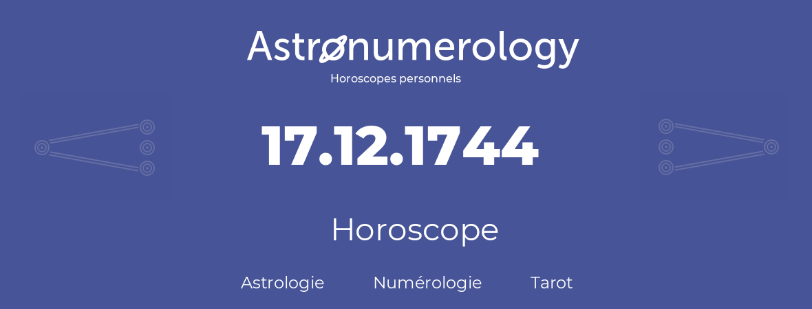 Horoscope pour anniversaire (jour de naissance): 17.12.1744 (17 Décembre 1744)