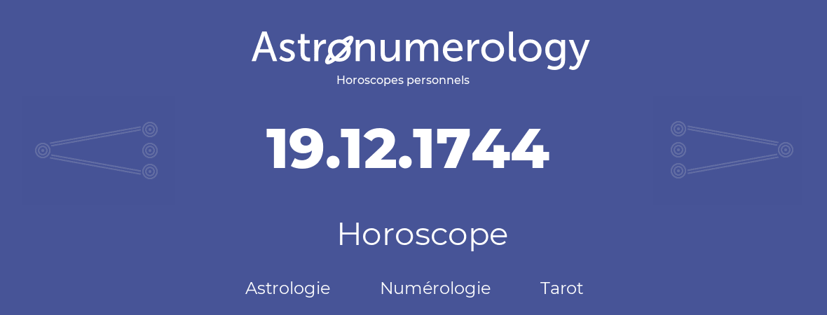 Horoscope pour anniversaire (jour de naissance): 19.12.1744 (19 Décembre 1744)