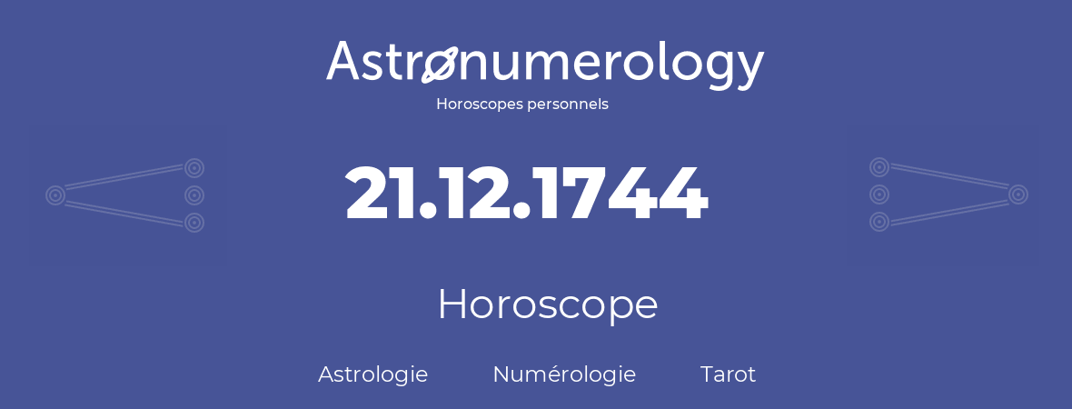 Horoscope pour anniversaire (jour de naissance): 21.12.1744 (21 Décembre 1744)