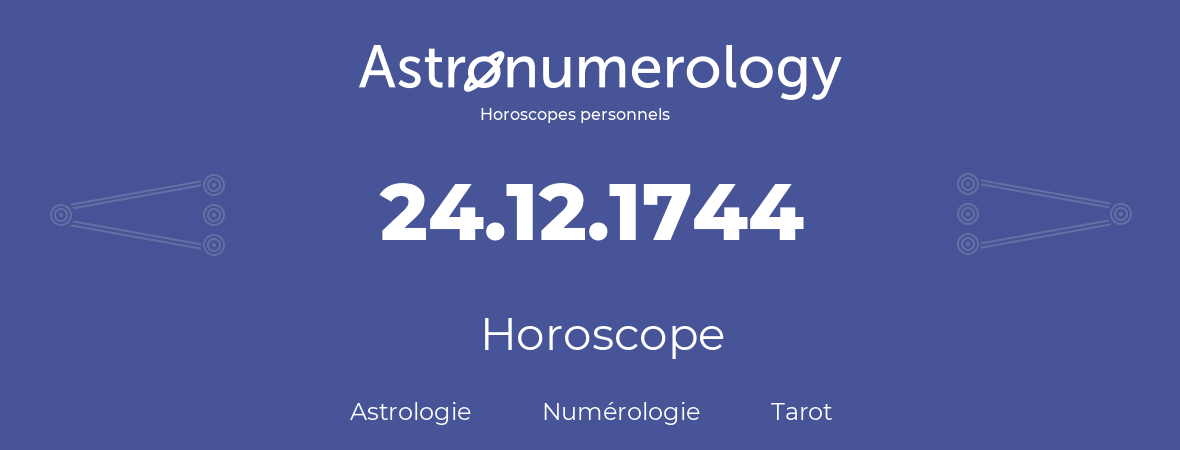 Horoscope pour anniversaire (jour de naissance): 24.12.1744 (24 Décembre 1744)