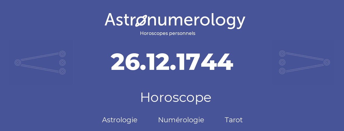 Horoscope pour anniversaire (jour de naissance): 26.12.1744 (26 Décembre 1744)