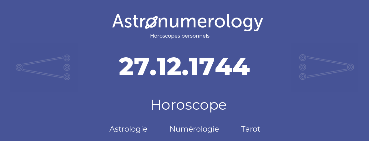 Horoscope pour anniversaire (jour de naissance): 27.12.1744 (27 Décembre 1744)