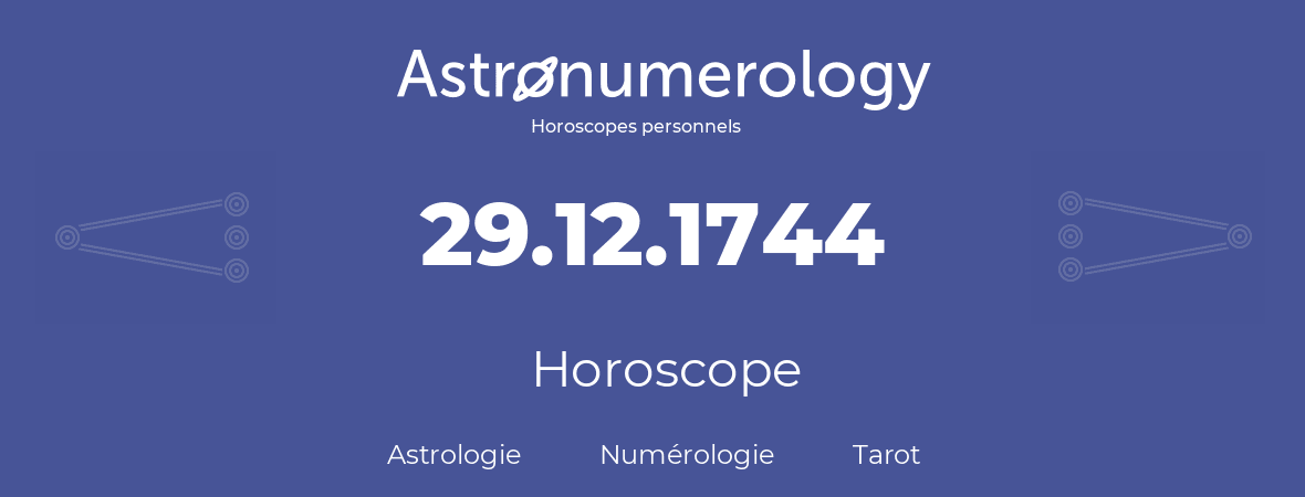 Horoscope pour anniversaire (jour de naissance): 29.12.1744 (29 Décembre 1744)