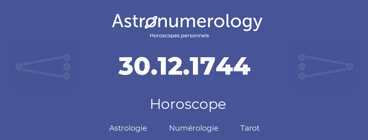 Horoscope pour anniversaire (jour de naissance): 30.12.1744 (30 Décembre 1744)