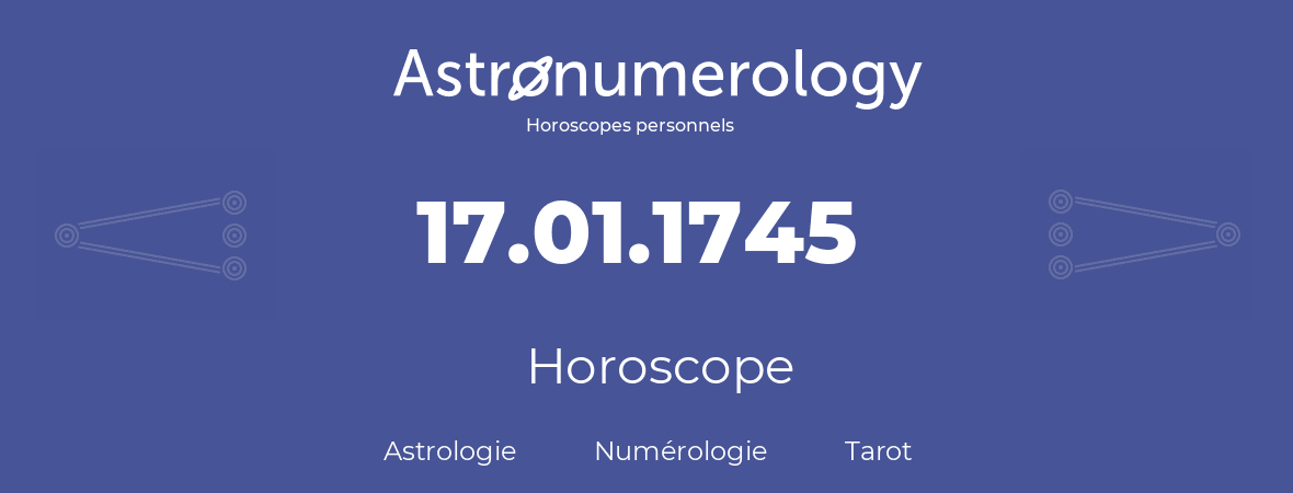 Horoscope pour anniversaire (jour de naissance): 17.01.1745 (17 Janvier 1745)