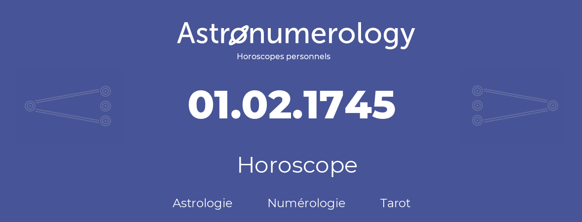 Horoscope pour anniversaire (jour de naissance): 01.02.1745 (01 Février 1745)