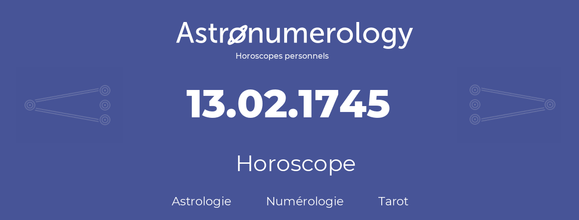Horoscope pour anniversaire (jour de naissance): 13.02.1745 (13 Février 1745)