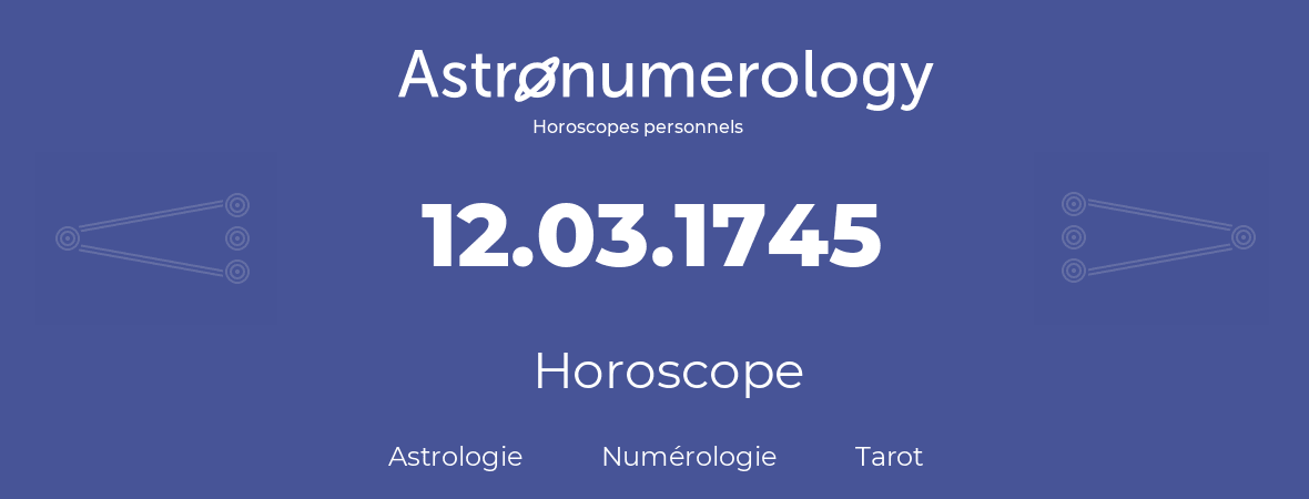 Horoscope pour anniversaire (jour de naissance): 12.03.1745 (12 Mars 1745)