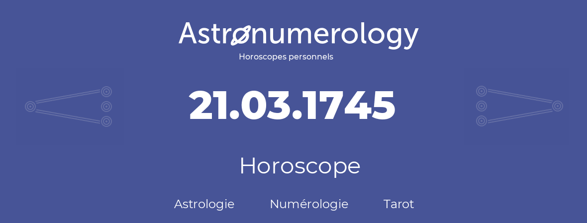 Horoscope pour anniversaire (jour de naissance): 21.03.1745 (21 Mars 1745)