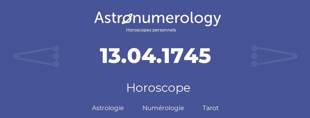 Horoscope pour anniversaire (jour de naissance): 13.04.1745 (13 Avril 1745)