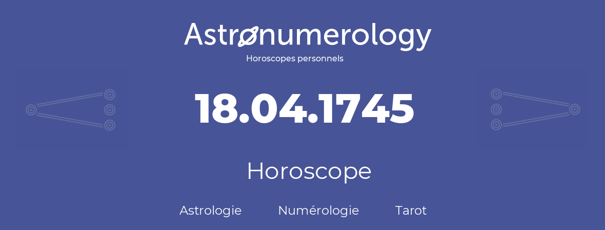 Horoscope pour anniversaire (jour de naissance): 18.04.1745 (18 Avril 1745)