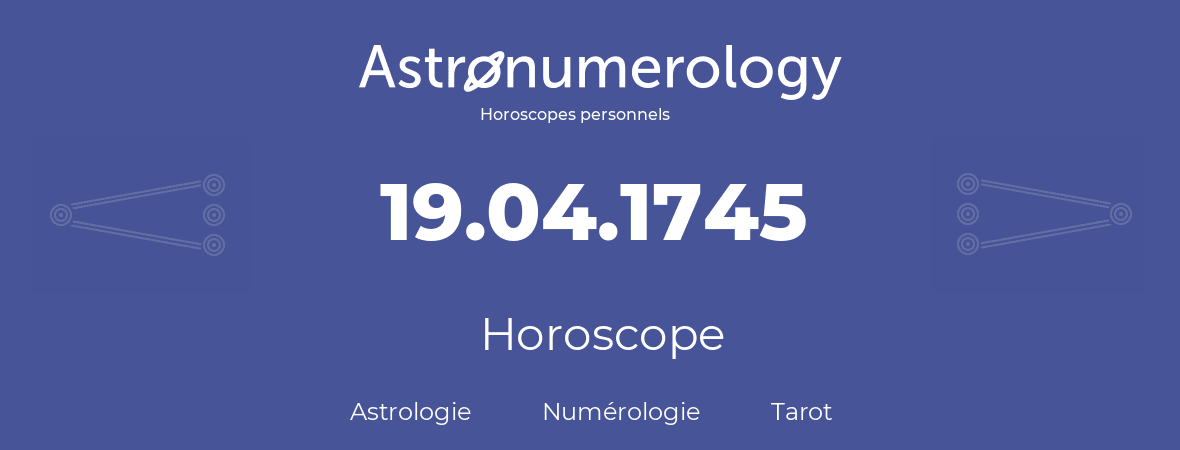 Horoscope pour anniversaire (jour de naissance): 19.04.1745 (19 Avril 1745)