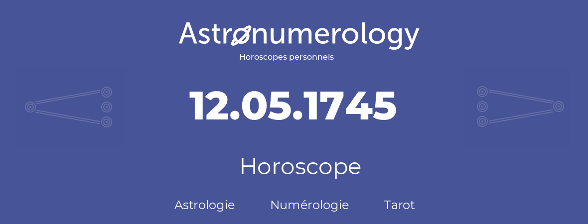 Horoscope pour anniversaire (jour de naissance): 12.05.1745 (12 Mai 1745)