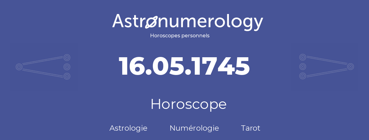 Horoscope pour anniversaire (jour de naissance): 16.05.1745 (16 Mai 1745)