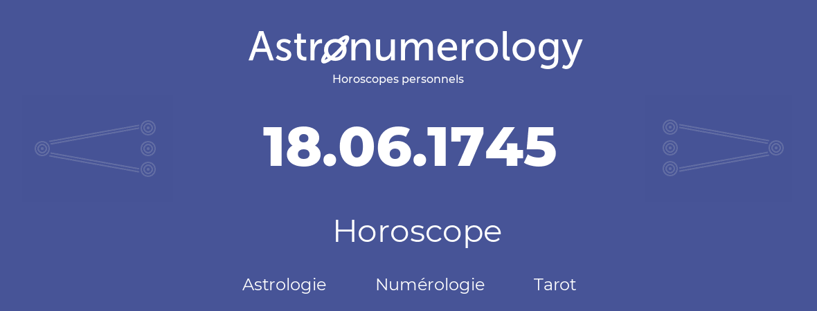 Horoscope pour anniversaire (jour de naissance): 18.06.1745 (18 Juin 1745)
