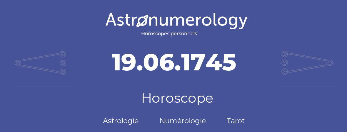 Horoscope pour anniversaire (jour de naissance): 19.06.1745 (19 Juin 1745)